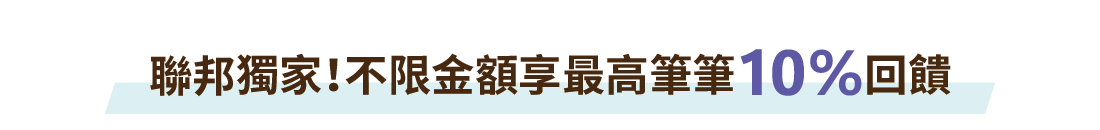 聯邦獨家!不限金額享最高筆筆10%回饋!